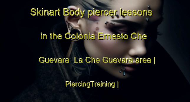 Skinart Body piercer lessons in the Colonia Ernesto Che Guevara  La Che Guevara area | PiercingTraining | PiercingClasses | SkinartTraining-Mexico
